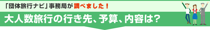 「団体旅行ナビ」事務局が調べました！大人数旅行の行き先、予算、内容は？