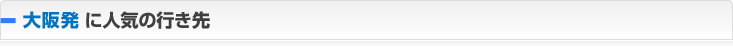 大阪発 に人気の行き先