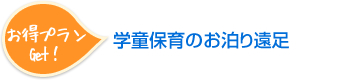 おトクプランGet！学童保育のお泊り遠足