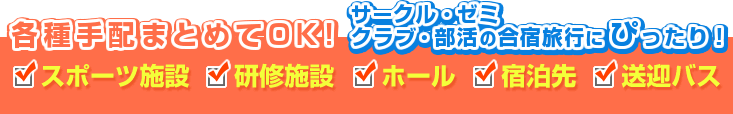 サークル・ゼミ・クラブ・部活の合宿旅行にぴったり！スポーツ施設・研修施設・ホール・宿泊先・送迎バスの手配まとめてOK