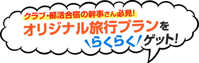 クラブ・部活合宿の幹事さん必見！オリジナル旅行プランをらくらくゲット！